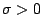 $\displaystyle \sigma>0$