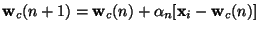 $\displaystyle \mathbf{w}_c(n+1)=\mathbf{w}_c(n)+\alpha_n[\mathbf{x}_i-\mathbf{w}_c(n)]$
