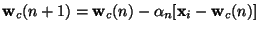 $\displaystyle \mathbf{w}_c(n+1)=\mathbf{w}_c(n)-\alpha_n[\mathbf{x}_i-\mathbf{w}_c(n)]$