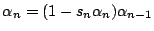 $\displaystyle \alpha_n=(1-s_n\alpha_n)\alpha_{n-1}$