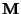 $ \mathbf{M}$