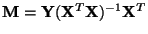 $ \mathbf{M}=\mathbf{Y} (\mathbf{X}^T
\mathbf{X})^{-1} \mathbf{X}^T$
