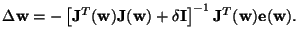 $\displaystyle \Delta \mathbf{w}=-\left[ \mathbf{J}^T(\mathbf{w})\mathbf{J}(\mat...
... \delta \mathbf{I} \right]^{-1} \mathbf{J}^T(\mathbf{w})\mathbf{e}(\mathbf{w}).$
