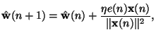 $\displaystyle \Hat{\mathbf{w}}(n+1)= \Hat{\mathbf{w}}(n) +\frac{\eta e(n) \mathbf{x}(n)} {\Vert \mathbf{x}(n) \Vert^2},$