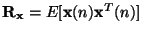 $ \mathbf{R}_{\mathbf{x}}=E[\mathbf{x}(n)\mathbf{x}^T(n) ]$