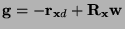 $\displaystyle \mathbf{g} =-\mathbf{r}_{\mathbf{x}d} + \mathbf{R}_{\mathbf{x}} \mathbf{w}$