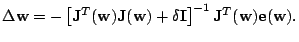 $\displaystyle \Delta \mathbf{w}=-\left[ \mathbf{J}^T(\mathbf{w})\mathbf{J}(\mat...
... \delta \mathbf{I} \right]^{-1} \mathbf{J}^T(\mathbf{w})\mathbf{e}(\mathbf{w}).$