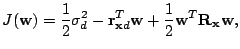 $\displaystyle J(\mathbf{w})=\frac{1}{2}\sigma_d^2-\mathbf{r}_{\mathbf{x}d}^T\mathbf{w} + \frac{1}{2}\mathbf{w}^T\mathbf{R}_{\mathbf{x}}\mathbf{w},$