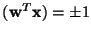 $ (\mathbf{w}^T\mathbf{x})=\pm 1$