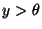 $ y>\theta$