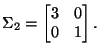 $\displaystyle \Sigma_2=\begin{bmatrix}3 & 0 \\ 0 & 1\end{bmatrix}.$