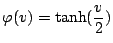 $\displaystyle \varphi(v)=\tanh(\frac{v}{2})$