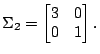 $\displaystyle \Sigma_2=\begin{bmatrix}3 & 0 \\ 0 & 1\end{bmatrix}.$