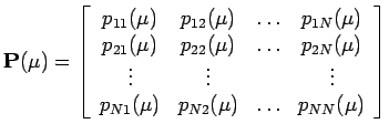 $\displaystyle \mathbf{P}(\mu) = \left[ \begin{array}{cccc}
p_{11}(\mu) & p_{12}...
...s \\
p_{N1}(\mu) & p_{N2}(\mu) & \ldots & p_{NN}(\mu) \\
\end{array} \right]
$