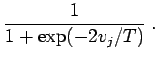 $\displaystyle \frac{1}{1+\exp(-2v_j/T)} \;.$