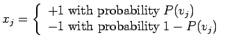 $\displaystyle x_j = \left\{ \begin{array}{l}
+1 \; \text{with probability}\; P(v_j) \\
-1 \; \text{with probability}\; 1-P(v_j) \\
\end{array} \right.
$