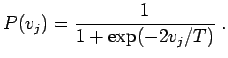 $\displaystyle P(v_j) = \frac{1}{1+\exp(-2v_j/T)} \;.
$