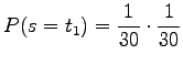 $\displaystyle P(s=t_1)=\frac{1}{30}\cdot \frac{1}{30}$