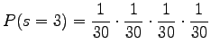 $\displaystyle P(s=3)=\frac{1}{30} \cdot \frac{1}{30} \cdot \frac{1}{30} \cdot \frac{1}{30}$