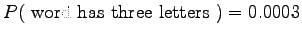 $ P(~\textrm{word has three letters}~) = 0.0003 $