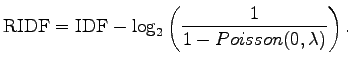 $\displaystyle \textrm{RIDF}=\textrm{IDF} - \log_2\left( \frac 1{1-Poisson(0,\lambda)} \right).$