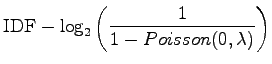 $\displaystyle \textrm{IDF} - \log_2\left( \frac
1{1-Poisson(0,\lambda)} \right)$