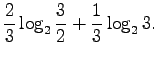 $\displaystyle \frac23 \log_2 \frac 32 + \frac13 \log_2 3.$