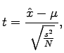 $\displaystyle t = \frac{\hat{x} - \mu}{\sqrt{\frac{s^2}{N}}},$