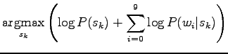 $\displaystyle \qopname\relax m{argmax}_{s_k}\left( \log P(s_k) + \sum_{i=0}^9 \log P(w_i\vert s_k) \right)$