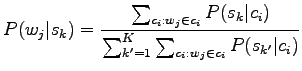 $\displaystyle P(w_j\vert s_k)=\frac{\sum_{c_i:w_j\in c_i}P(s_k\vert c_i)}{\sum_{k'=1}^K\sum_{c_i:w_j\in c_i}P(s_{k'}\vert c_i)}$