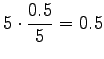 $\displaystyle 5 \cdot \frac{0.5}{5} = 0.5$