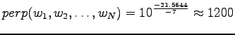 $\displaystyle perp(w_1,w_2,\dots,w_N)=10^{\frac{-21.5644}{-7}}\approx 1200$