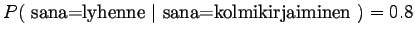 $ P(~\textrm{sana=lyhenne} ~\vert~ \textrm{sana=kolmikirjaiminen}~) = 0.8 $