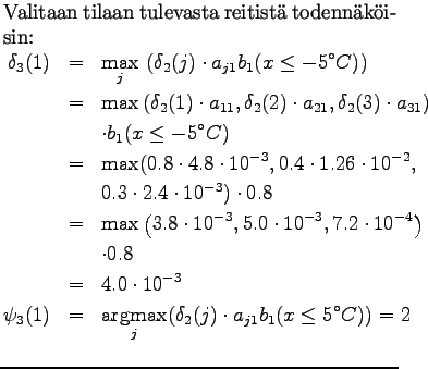 $\textstyle \parbox{.65\linewidth}{
Valitaan tilaan tulevasta reitist todennk...
...ax}_j ( \delta_2(j)\cdot a_{j1} b_1(x \le 5^\circ
C)) = 2 \\
\end{eqnarray*}}$