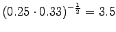 $\displaystyle (0.25\cdot 0.33)^{-\frac 12} = 3.5$