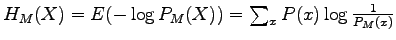 $ H_M(X) = E(-\log P_M(X)) = \sum_x P(x) \log \frac{1}{P_M(x)}$