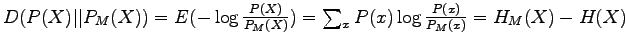 $ D(P(X) \vert\vert P_M(X)) = E(-\log \frac{P(X)}{P_M(X)}) = \sum_x P(x) \log \frac{P(x)}{P_M(x)} = H_M(X) - H(X)$