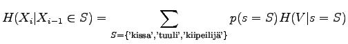 $\displaystyle H(X_i\vert X_{i-1}\in S)=\sum_{S=\{\textrm{'kissa','tuuli','kiipeilij'}\}}p(s=S)H(V\vert s=S)$