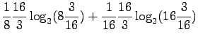 $\displaystyle \frac 18 \frac {16}{3} \log_2 (8
\frac{3}{16} ) + \frac 1{16} \frac {16}{3} \log_2( 16 \frac{3}{16} )$