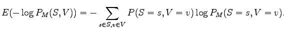 $\displaystyle E(-\log P_M(S,V)) = - \sum_{s \in S, v \in V} P(S=s,V=v) \log P_M(S=s,V=v).$
