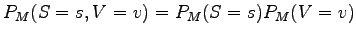 $ P_M(S=s,V=v) = P_M(S=s) P_M(V=v)$