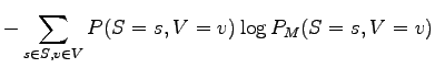 $\displaystyle - \sum_{s \in S, v \in V}
P(S = s, V = v) \log P_M(S = s, V = v)$