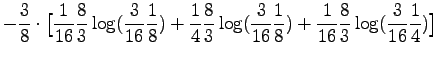 $\displaystyle - \frac{3}{8} \cdot
\big[\frac{1}{16}\frac{8}{3} \log(\frac{3}{16...
...16} \frac{1}{8}) +
\frac{1}{16}\frac{8}{3} \log(\frac{3}{16} \frac{1}{4}) \big]$