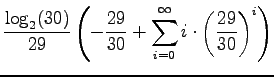$\displaystyle \frac{\log_2(30)}{29} \left(
-\frac{29}{30} + \sum_{i=0}^\infty i\cdot \left( \frac{29}{30} \right)
^i \right)$