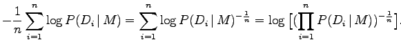 $\displaystyle - \frac{1}{n} \sum_{i=1}^n \log P(D_i \,\vert\,M) =
\sum_{i=1}^n ...
...{1}{n}}
= \log \big[ ( \prod_{i=1}^n P(D_i \,\vert\,M) )^{-\frac{1}{n} } \big].$