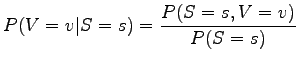 $\displaystyle P(V=v \vert S=s) = \frac{P(S=s,V=v)}{P(S=s)}$