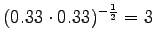 $\displaystyle (0.33\cdot 0.33)^{-\frac 12} = 3$