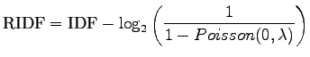 $\displaystyle \textrm{RIDF}=\textrm{IDF} - \log_2\left( \frac 1{1-Poisson(0,\lambda)} \right)$