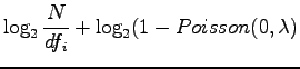 $\displaystyle \log_2 \frac{N}{df_i}+\log_2 (1-Poisson(0,\lambda)$