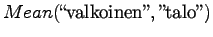 $\displaystyle Mean(\textrm{\lq\lq valkoinen''},\textrm{''talo''})$